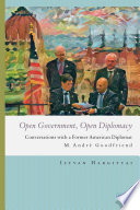 Open government, open diplomacy : conversations with a former American diplomat M. André Goodfriend /