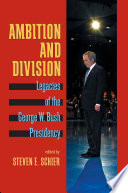 Ambition and division : legacies of the George W. Bush presidency /