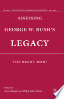 Assessing George W. Bush's Legacy : The Right Man? /