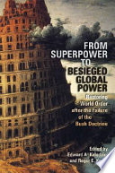 From superpower to besieged global power : restoring world order after the failure of the Bush doctrine /