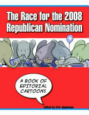 The race for the 2008 Republican nomination : a book of editorial cartoons /