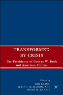 Transformed by crisis : the presidency of George W. Bush and American politics /