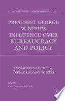 President George W. Bush's Influence over Bureaucracy and Policy : Extraordinary Times, Extraordinary Powers /