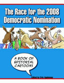 The race for the 2008 Democratic nomination : a book of editorial cartoons /