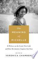 The meaning of Michelle : 16 writers on the iconic first lady and how her journey inspires our own /