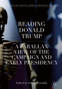 Reading Donald Trump : a parallax view of the campaign and early presidency /