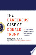 The dangerous case of Donald Trump : 27 psychiatrists and mental health experts assess a president /