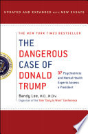 The dangerous case of Donald Trump : 37 psychiatrists and mental health experts assess a president : updated and expanded with new essays /