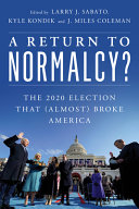 A return to normalcy? : the 2020 election that (almost) broke America /