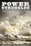 Power struggles : hydro development and First Nations in Manitoba and Quebec /
