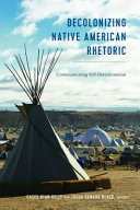 Decolonizing Native American rhetoric : communicating self-determination /