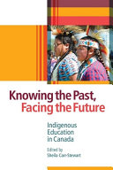Knowing the past, facing the future : Indigenous education in Canada /