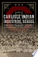 Carlisle Indian Industrial School : indigenous histories, memories, and reclamations /