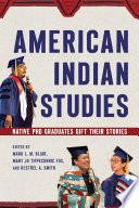 American Indian Studies : Native PhD graduates gift their stories /