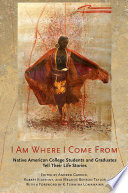 I am where I come from : Native American college students and graduates tell their life stories /