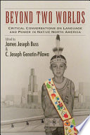 Beyond two worlds : critical conversations on language and power in native North America /
