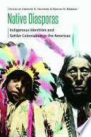 Native diasporas : indigenous identities and settler colonialism in the Americas /