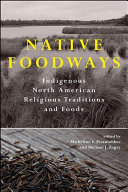 Native foodways : indigenous North American religious traditions and foods /