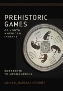 Prehistoric games of North American Indians : subarctic to Mesoamerica /