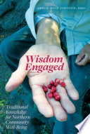 Wisdom engaged : traditional knowledge for northern community well-being /