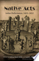 Native acts : Indian performance, 1603-1832 /