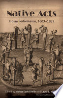 Native acts : Indian performance, 1603-1832 /