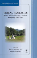 Tribal fantasies : Native Americans in the European imaginary, 1900-2010 /