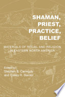 Shaman, priest, practice, belief : materials of ritual and religion in eastern North America /