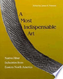 A most indispensable art : native fiber industries from eastern North America /