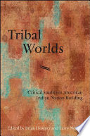 Tribal worlds : critical studies in American Indian nation building /