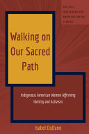 Walking on our sacred path : indigenous American women affirming identity and activism /