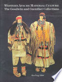 Western Apache material culture : the Goodwin and Guenther collections /