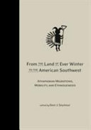 From the land of ever winter to the American Southwest : Athapaskan migrations, mobility, and ethnogenesis /