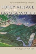 Corey Village and the Cayuga world : implications from archaeology and beyond /