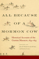 All because of a Mormon cow : historical accounts of the Grattan Massacre, 1854-1855 /