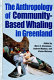 The anthropology of community-based whaling in Greenland : a collection of papers submitted to the International Whaling Commission /