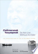 Ciulinerunak yuuyaqunak = Do not live without an elder : the subsistence way of life in southwest Alaska /
