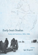 Early Inuit studies : themes and transitions, 1850s-1980s /