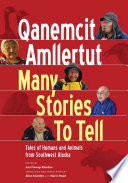 Qanemcit amllertut = many stories to tell : traditional tales and narratives from southwest Alaska /