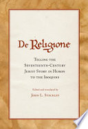 De religione : telling the seventeenth-century Jesuit story in Huron to the Iroquois /