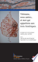 Tshinanu, nous autres, et moi qui appartiens aux trois Amériques : entretiens de l'anthropologue Caroline Hervé avec Jacques Kurtness, négociateur innu de Mashteuiatsh /