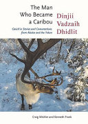 Dinjii vadzaih dhidlit = the man who became a caribou : Gwich'in stories and conversations from Alaska and the Yukon /