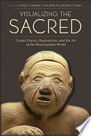 Visualizing the sacred : cosmic visions, regionalism, and the art of the Mississippian world /