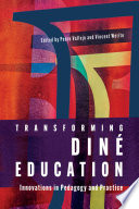 Transforming Diné education : innovations in pedagogy and practice /