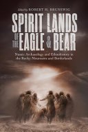 Spirit lands of the eagle and bear : Numic archaeology and ethnohistory in the Rocky Mountains and borderlands /