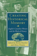 Creating historical memory : English-Canadian women and the work of history /