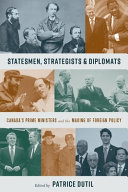 Statesmen, strategists, and diplomats : Canada's prime ministers and the making of foreign policy /
