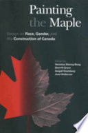 Painting the maple : essays on race, gender, and the construction of Canada /