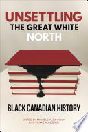 Unsettling the Great White North : Black Canadian history /