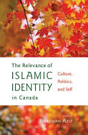 The relevance of Islamic identity in Canada : culture, politics, and self /